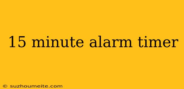 15 Minute Alarm Timer