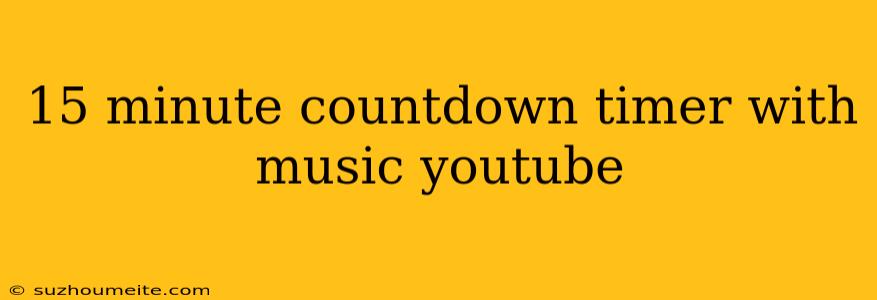 15 Minute Countdown Timer With Music Youtube