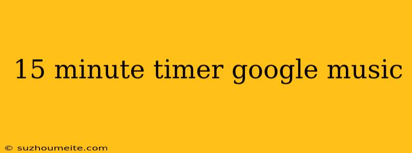 15 Minute Timer Google Music