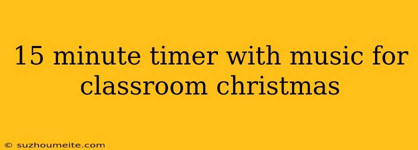 15 Minute Timer With Music For Classroom Christmas