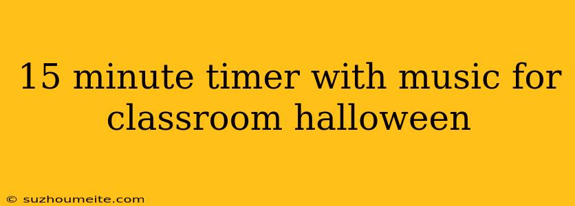 15 Minute Timer With Music For Classroom Halloween