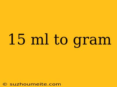 15 Ml To Gram