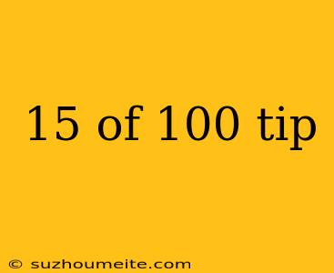 15 Of 100 Tip