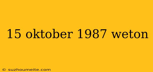 15 Oktober 1987 Weton