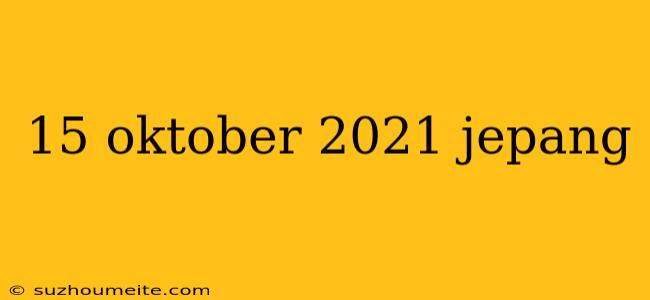 15 Oktober 2021 Jepang