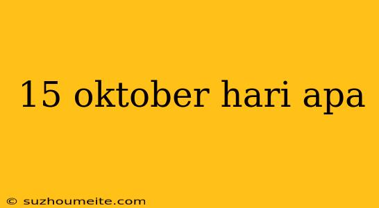 15 Oktober Hari Apa