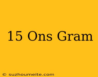 15 Ons = Gram