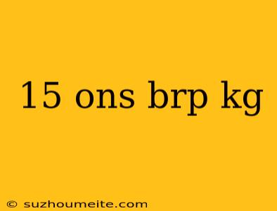 15 Ons Brp Kg