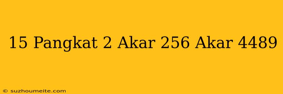 15 Pangkat 2 + Akar 256 + Akar 4489