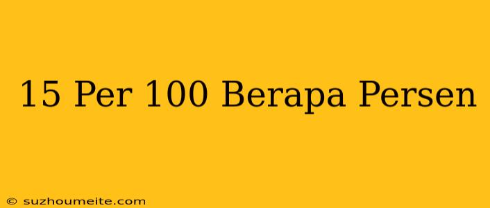 15 Per 100 = Berapa Persen