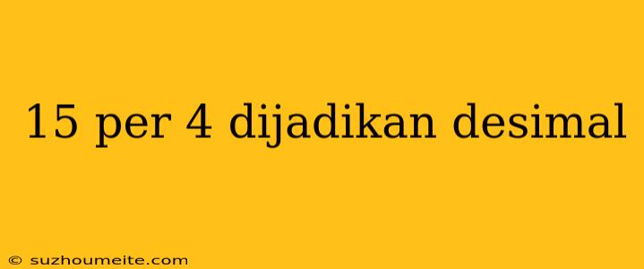 15 Per 4 Dijadikan Desimal