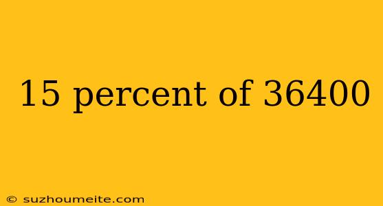 15 Percent Of 36400