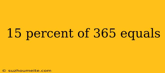 15 Percent Of 365 Equals