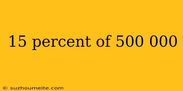 15 Percent Of 500 000