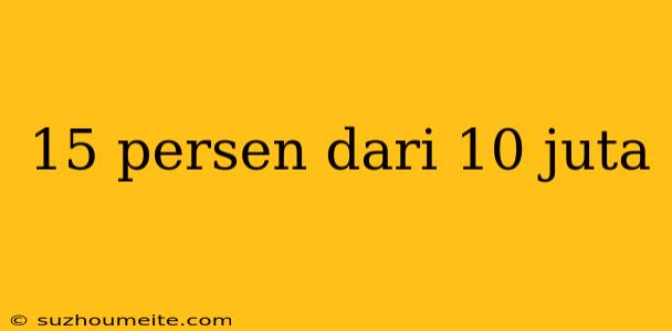 15 Persen Dari 10 Juta