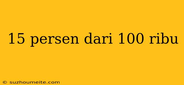 15 Persen Dari 100 Ribu