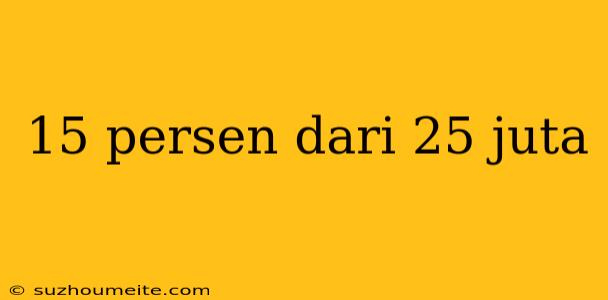 15 Persen Dari 25 Juta