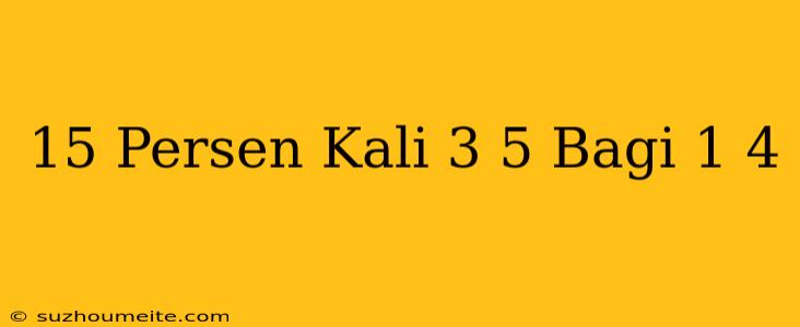 15 Persen Kali 3 5 Bagi 1/4