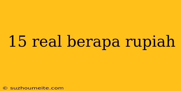 15 Real Berapa Rupiah