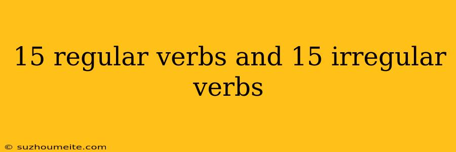 15 Regular Verbs And 15 Irregular Verbs