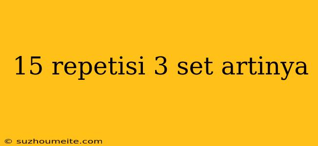 15 Repetisi 3 Set Artinya