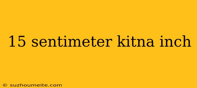 15 Sentimeter Kitna Inch