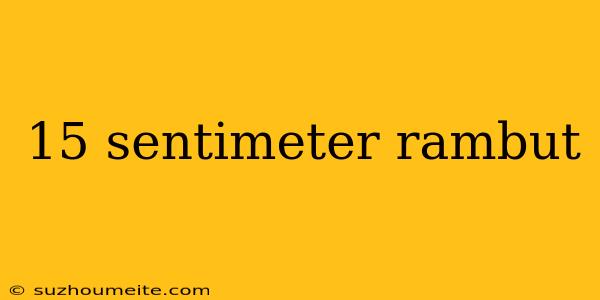 15 Sentimeter Rambut