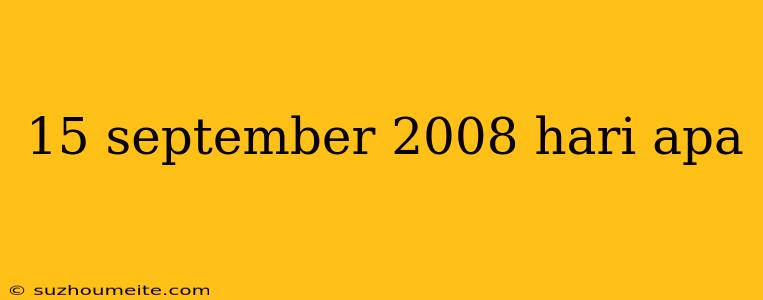 15 September 2008 Hari Apa