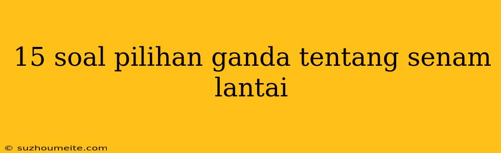 15 Soal Pilihan Ganda Tentang Senam Lantai