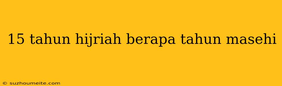 15 Tahun Hijriah Berapa Tahun Masehi