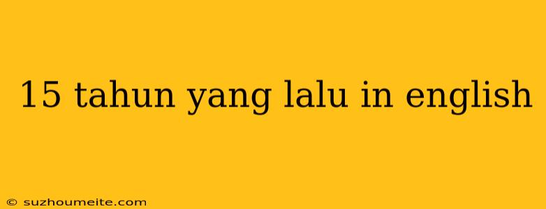 15 Tahun Yang Lalu In English