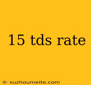 15 Tds Rate