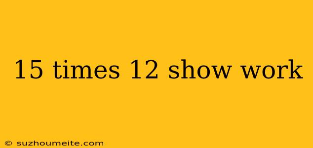 15 Times 12 Show Work