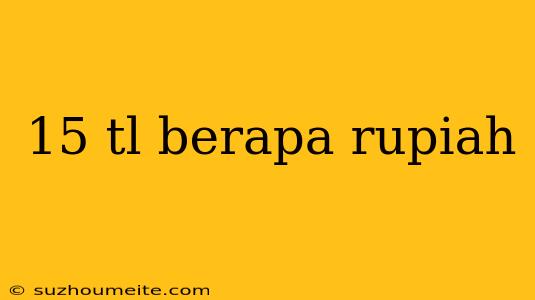 15 Tl Berapa Rupiah