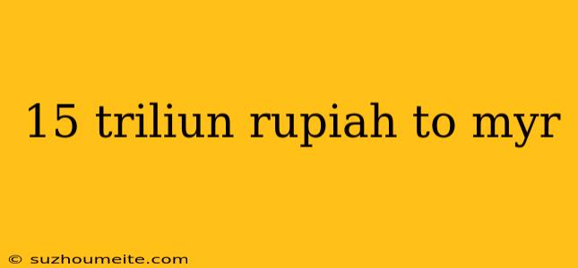 15 Triliun Rupiah To Myr