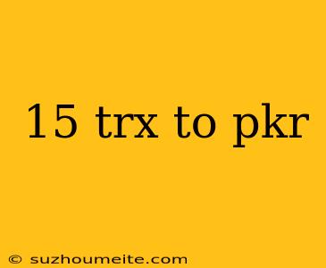 15 Trx To Pkr