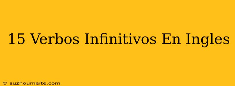 15 Verbos Infinitivos En Inglés