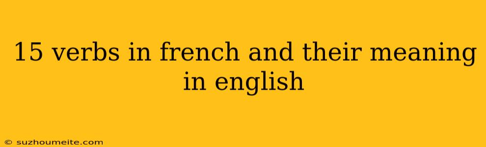 15 Verbs In French And Their Meaning In English