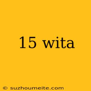 15 Wita