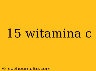 15 Witamina C