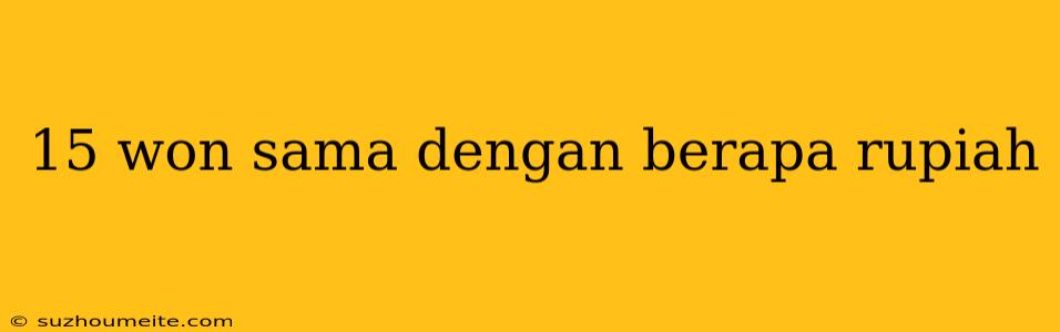 15 Won Sama Dengan Berapa Rupiah