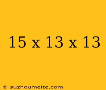 15 X 13 X 13