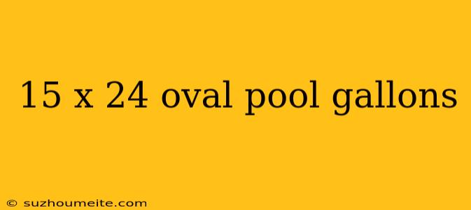 15 X 24 Oval Pool Gallons