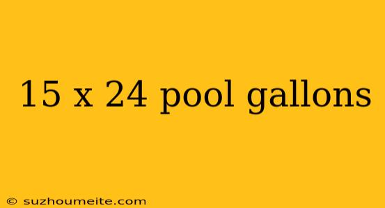 15 X 24 Pool Gallons