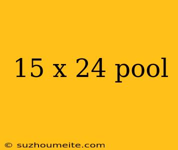 15 X 24 Pool