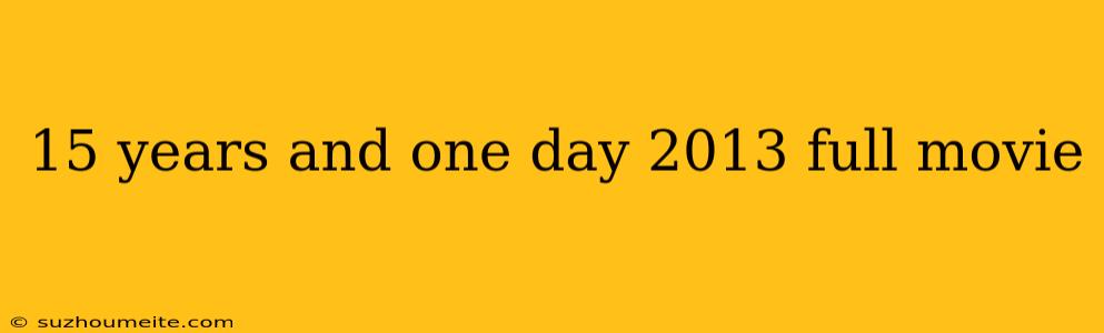 15 Years And One Day 2013 Full Movie