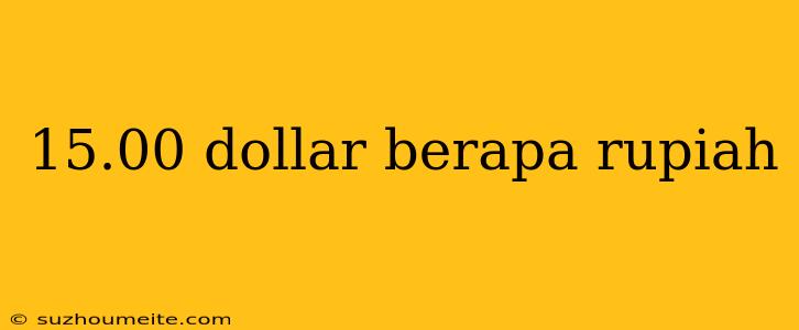 15.00 Dollar Berapa Rupiah