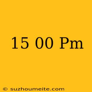 15.00 Pm ภาษาอังกฤษ