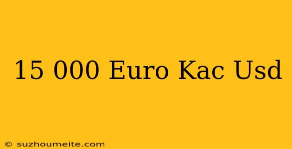 15.000 Euro Kaç Usd