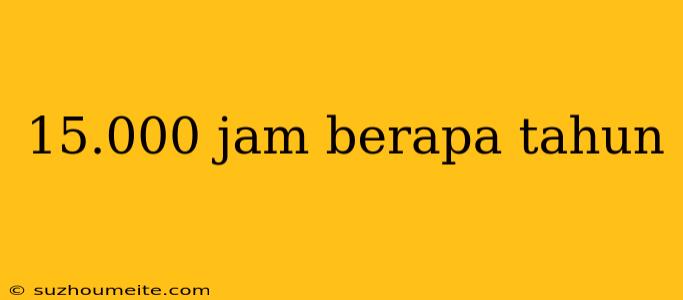 15.000 Jam Berapa Tahun